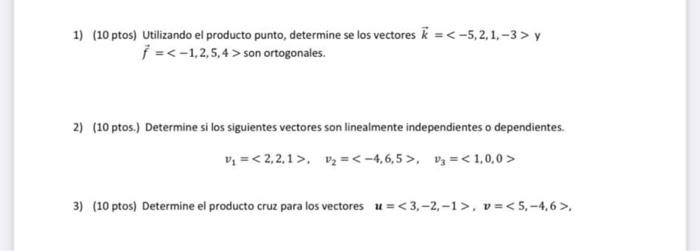 1) (10 ptos) Utilizando el producto punto, determine se los vectores k =<-5,2.1.-3 > y i =< -1,2,5,4 > son ortogonales. 2) (1