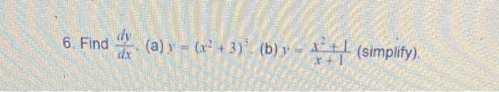 6. Find \( \frac{d y}{d x} \). (a) \( y=\left(x^{2}+3\right)^{5} \) (b) \( y=\frac{x^{2}+1}{x+1} \) (simplify).