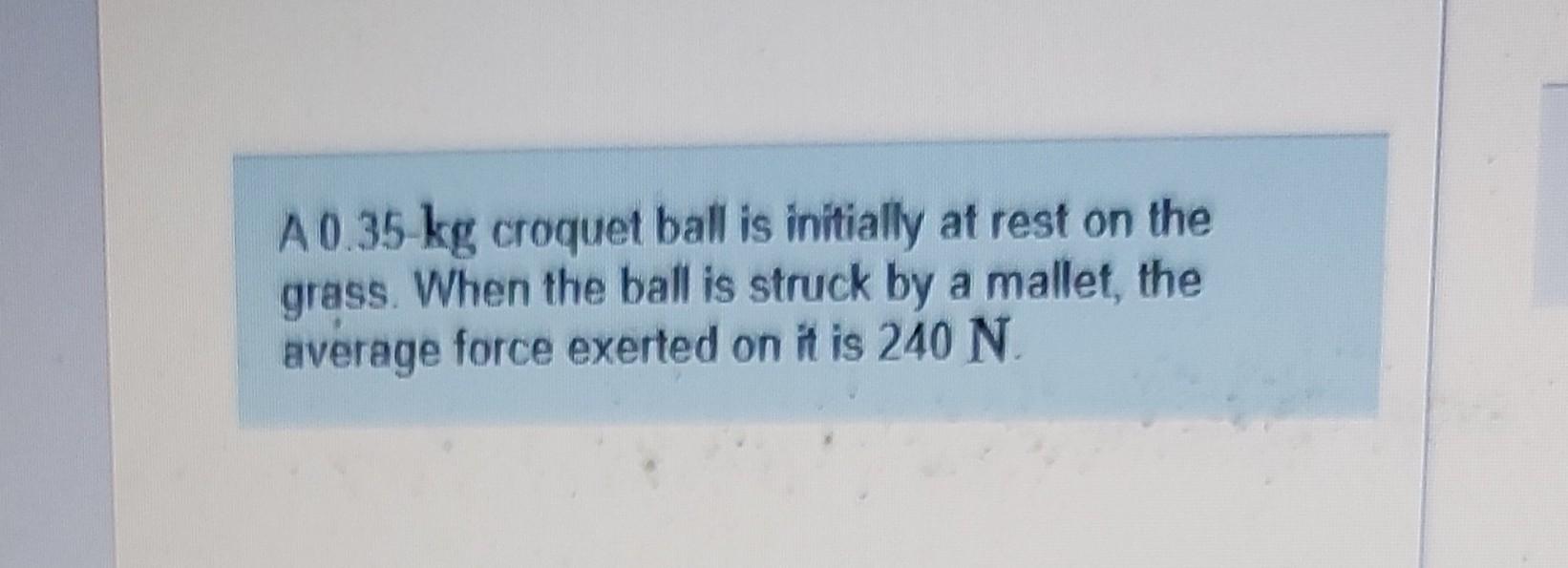 Solved A 0.35−kg croquet ball is initially at rest on the