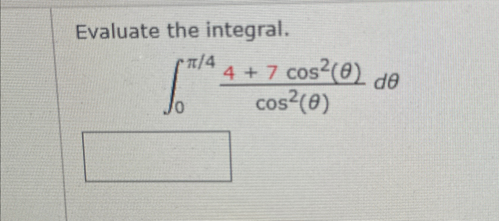 Solved Evaluate the integral.∫0π44+7cos2(θ)cos2(θ)dθ | Chegg.com