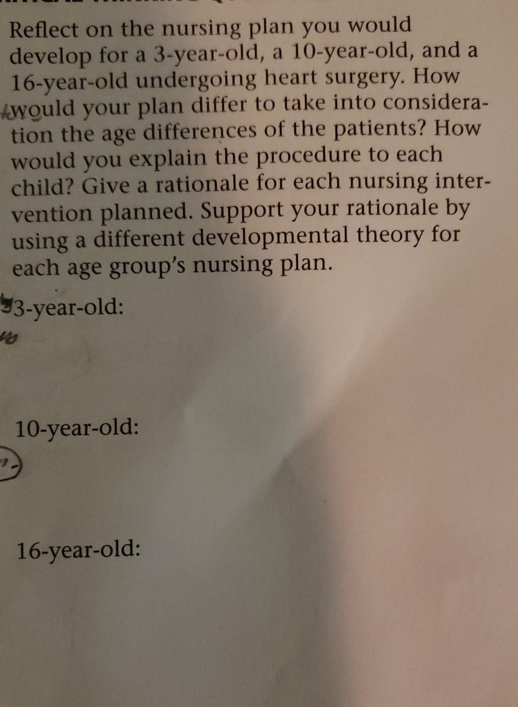 Reflect on the nursing plan you would develop for a 3-year-old, a 10-year-old, and a 16-year-old undergoing heart surgery. Ho