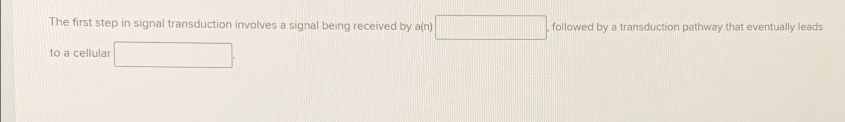 Solved The first step in signal transduction involves a | Chegg.com