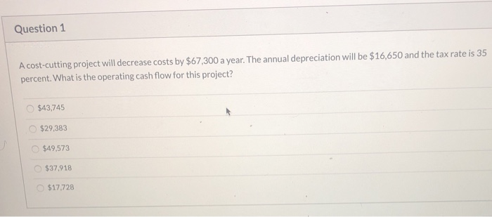 Solved Question 1 A cost-cutting project will decrease costs | Chegg.com