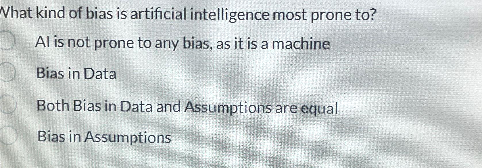 what kind of bias is artificial intelligence most prone to