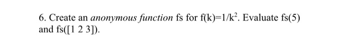 Solved 6. Create an anonymous function fs for f(k)=1/k2. | Chegg.com
