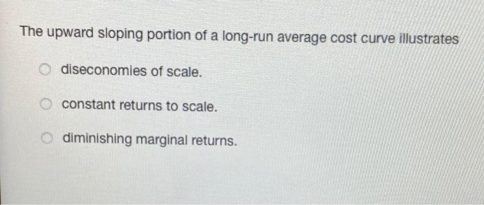 solved-the-upward-sloping-portion-of-a-long-run-average-cost-chegg