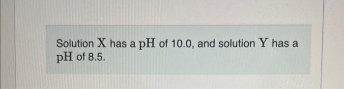 Solved Solution X has a pH of 10.0, and solution Y has a pH | Chegg.com