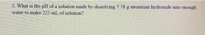 Solved 2. What is the pH of a solution made by dissolving | Chegg.com