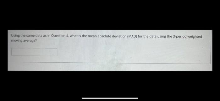 Using the same data as in Question 4, what is the mean absolute deviation (MAD) for the data using the 3-period weighted movi