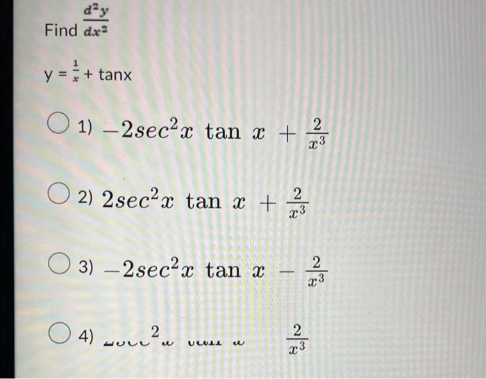 Find \( \frac{d^{2} y}{d x^{2}} \) \( y=\frac{1}{x}+\tan x \) 1) \( -2 \sec ^{2} x \tan x+\frac{2}{x^{3}} \) 2) \( 2 \sec ^{2