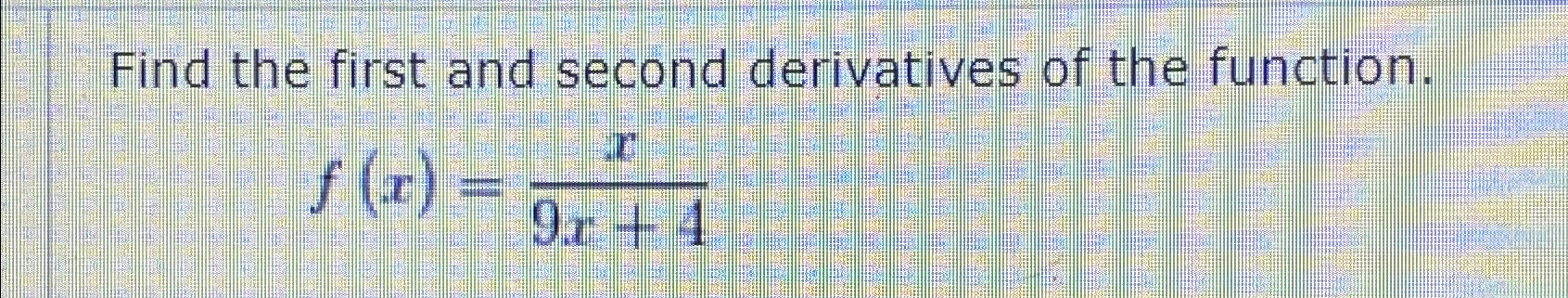 Solved Find the first and second derivatives of the | Chegg.com