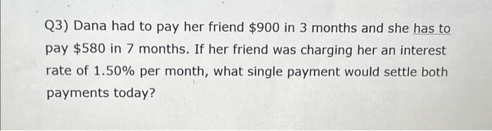 Solved Q3) Dana had to pay her friend $900 in 3 months and | Chegg.com