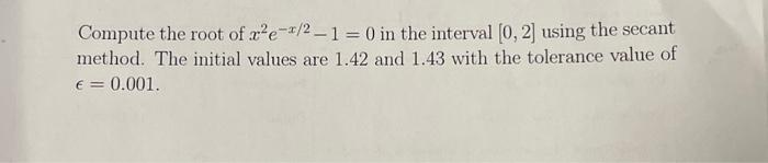 Solved Compute the root of \\( x^{2} e^{-x / 2}-1=0 \\) in | Chegg.com
