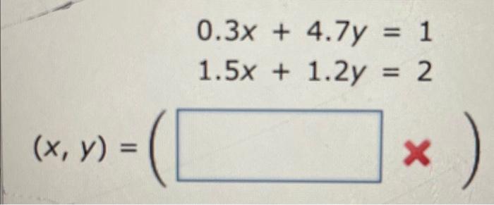 \( \begin{array}{l}0.3 x+4.7 y=1 \\ 1.5 x+1.2 y=2\end{array} \)