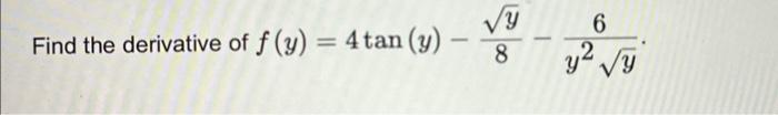 \( f(y)=4 \tan (y)-\frac{\sqrt{y}}{8}-\frac{6}{y^{2} \sqrt{y}} \)