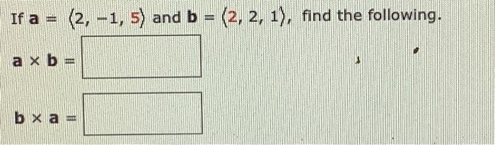 Solved If A=(2,−1,5) And B=(2,2,1), Find The Following. A×b= | Chegg.com