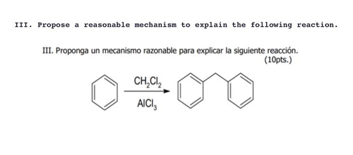 III. Propose a reasonable mechanism to explain the following reaction. III. Proponga un mecanismo razonable para explicar la