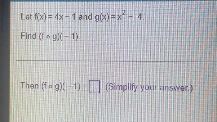 Solved Let F X 4x 1 And G X X2 4 Find Fog 1