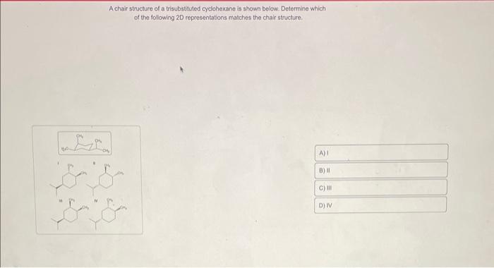 A chair structure of a trisubstituted cyclohexane is shown below. Determine which of the following \( 2 \mathrm{D} \) represe