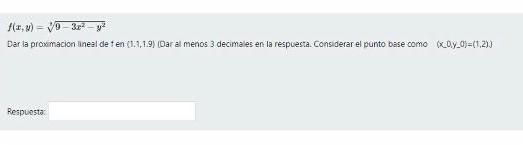 \[ f(x, y)=\sqrt[3]{9-3 x^{2}-y^{2}} \] Dar la provimacion lineal de f en \( (1: 1,1.9) \) (Dar al menos 3 decimales en la re