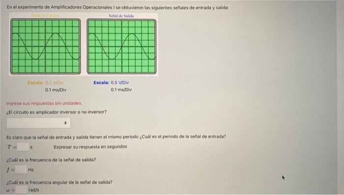 En el experimento de Amplificadores Operacionales I se obtuvieron las siguientes señales de entrada y salida: Escala: \( 0.5