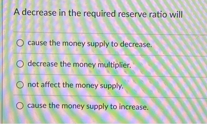 Solved A decrease in the required reserve ratio will cause | Chegg.com