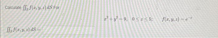 Calculate \( \iint_{S} f(x, y, z) d S \) For \[ x^{2}+y^{2}=9, \quad 0 \leq z \leq 5 ; \quad f(x, y, z)=e^{-z} \] \( \iint_{S