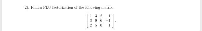 Solved 2). Find a PLU factorization of the following matrix: | Chegg.com