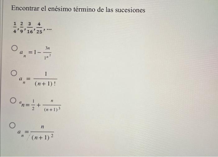 Encontrar el enésimo término de las sucesiones \[ \frac{1}{4}, \frac{2}{9}, \frac{3}{16}, \frac{4}{25}, \ldots \] \[ a_{n}=1-