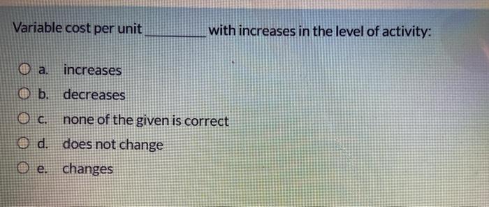 Solved Variable cost per unit with increases in the level of | Chegg.com