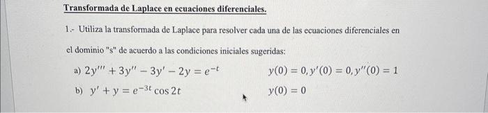 1.- Utiliza la transformada de Laplace para resolver cada una de las ecuaciones diferenciales en el dominio \( \mathrm{s} \