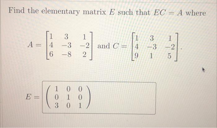 Solved Find The Elementary Matrix E Such That EC = A Where 1 | Chegg.com