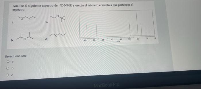 Analice el siguiente espectro de C-NMR y escoja el isomero correcto a que pertenece el espectro. Lox a. c. d. b. SO 30 20 40