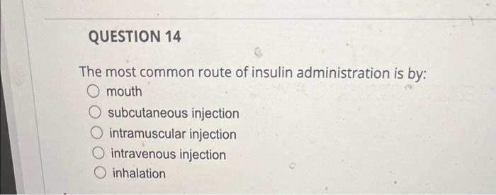 The most common route of insulin administration is by: mouth
subcutaneous injection
intramuscular injection
intravenous injec