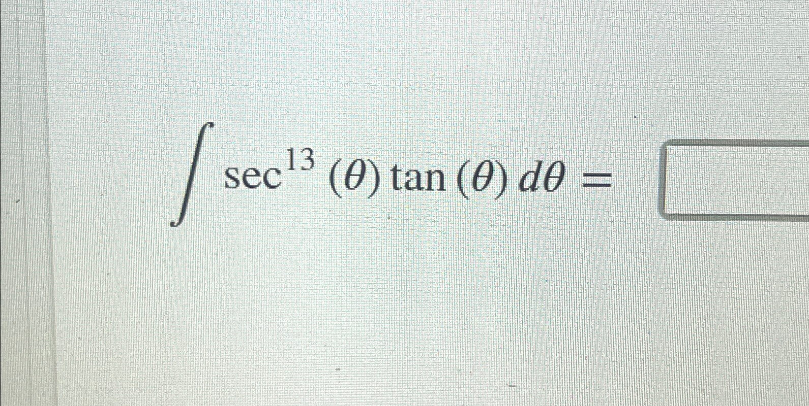 Solved ∫﻿﻿sec13(θ)tan(θ)dθ= | Chegg.com