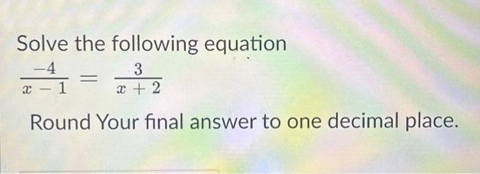 Solved Solve the following equation -4 3 1 x + 2 Round Your | Chegg.com