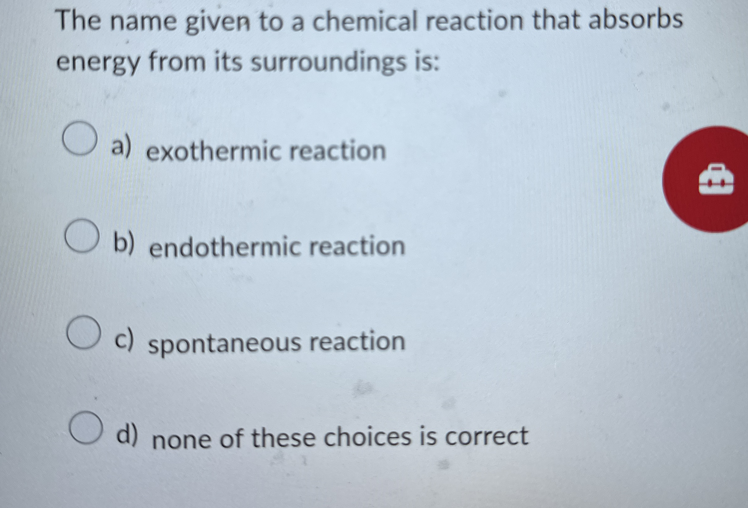 Solved The name given to a chemical reaction that absorbs