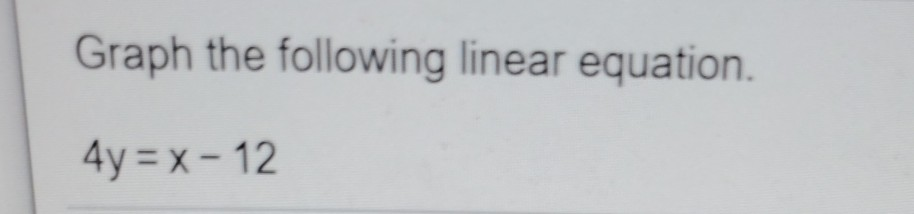 Solved Graph the following linear equation. 4y = x - 12 | Chegg.com