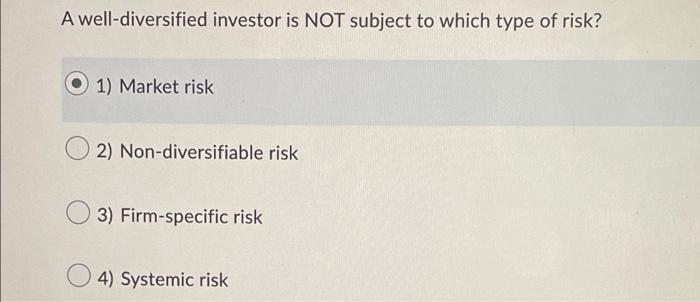 Solved A well-diversified investor is NOT subject to which | Chegg.com