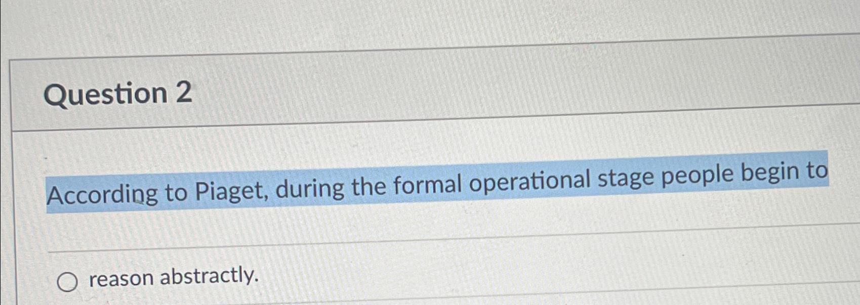 Solved Question 2According to Piaget during the formal Chegg