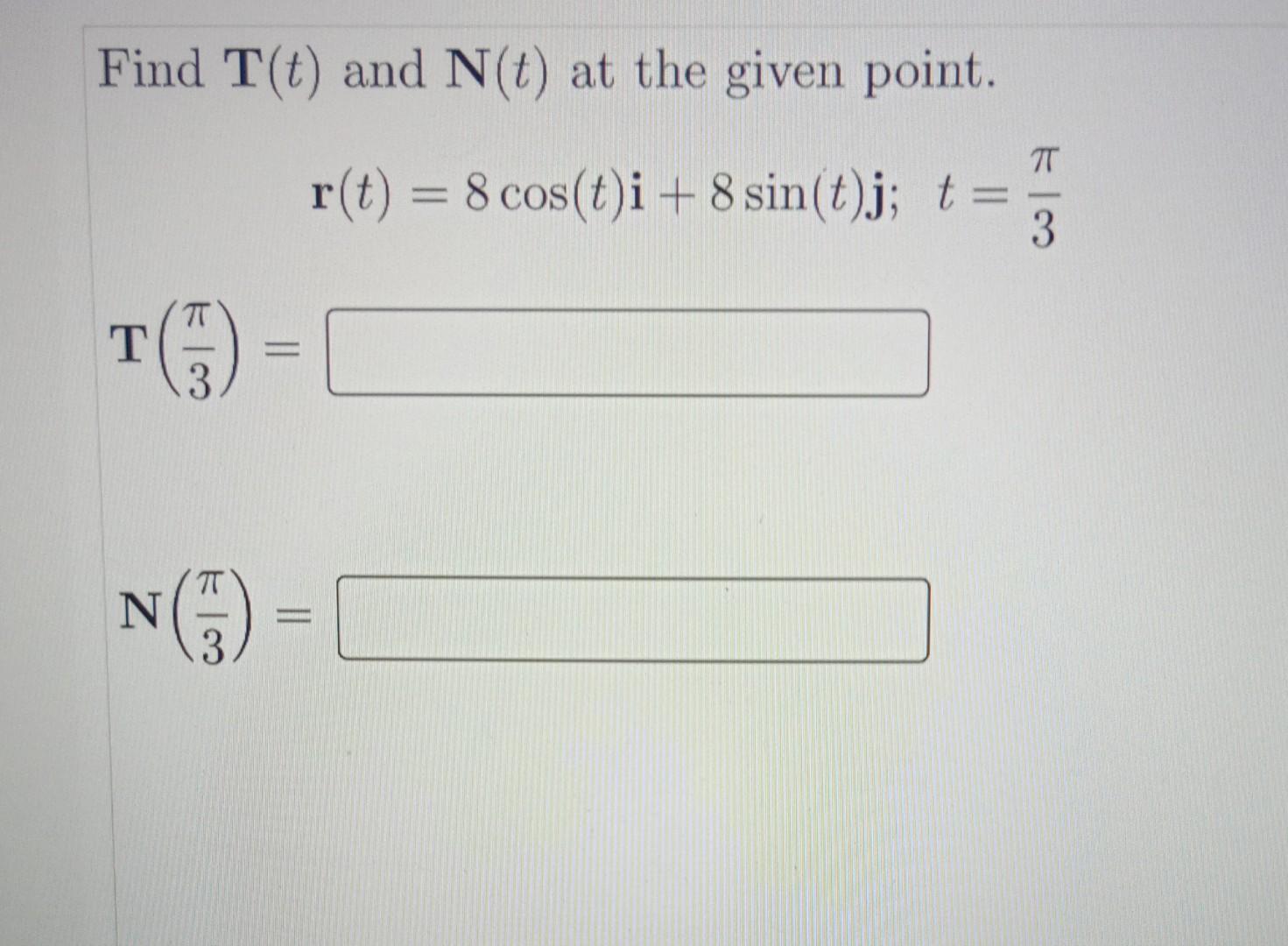 Solved Find T(t) and N(t) at the given point. T - r(t) = 8 | Chegg.com