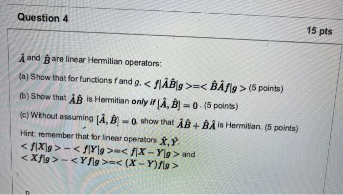 Solved Question 4 15 Pts A And Are Linear Hermitian Chegg Com