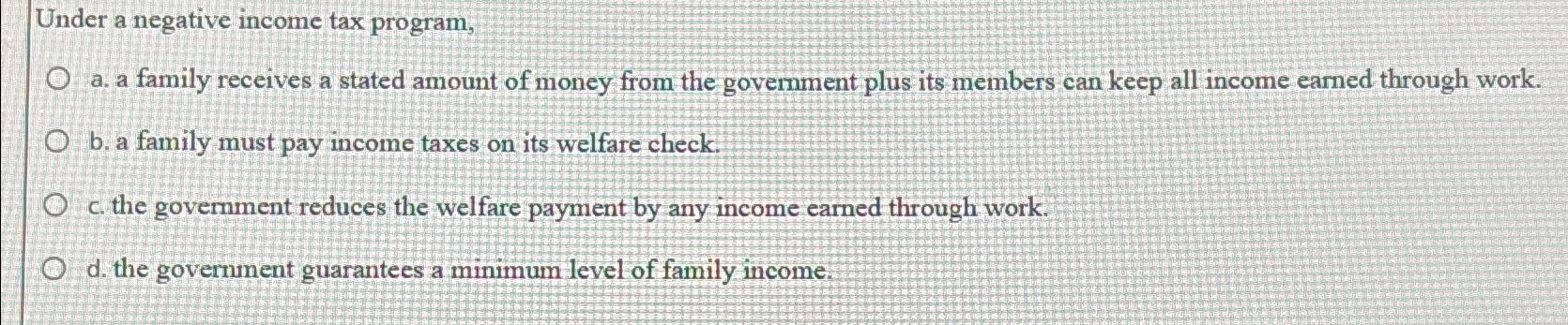 Solved Under a negative income tax program,a. ﻿a family | Chegg.com