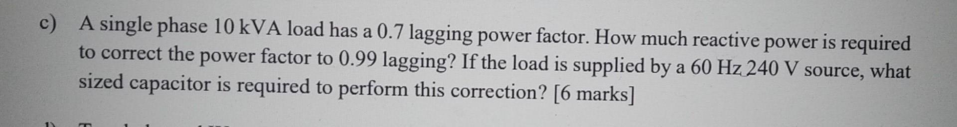 Solved c) A single phase 10 kVA load has a 0.7 lagging power | Chegg.com