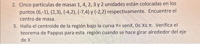 2. Cinco partículas de masas \( 1,4,2,3 \) y 2 unidades están colocadas en los puntos \( (6,-1),(2,3),(-4,2),(-7,4) \) y \( (