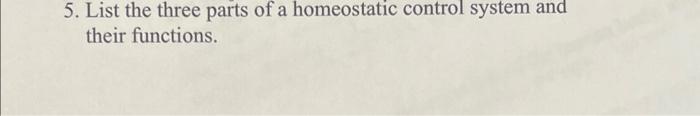 5. List the three parts of a homeostatic control system and their functions.