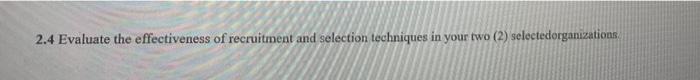 2.4 Evaluate the effectiveness of recruitment and selection techniques in your two (2) selectedorganizations,