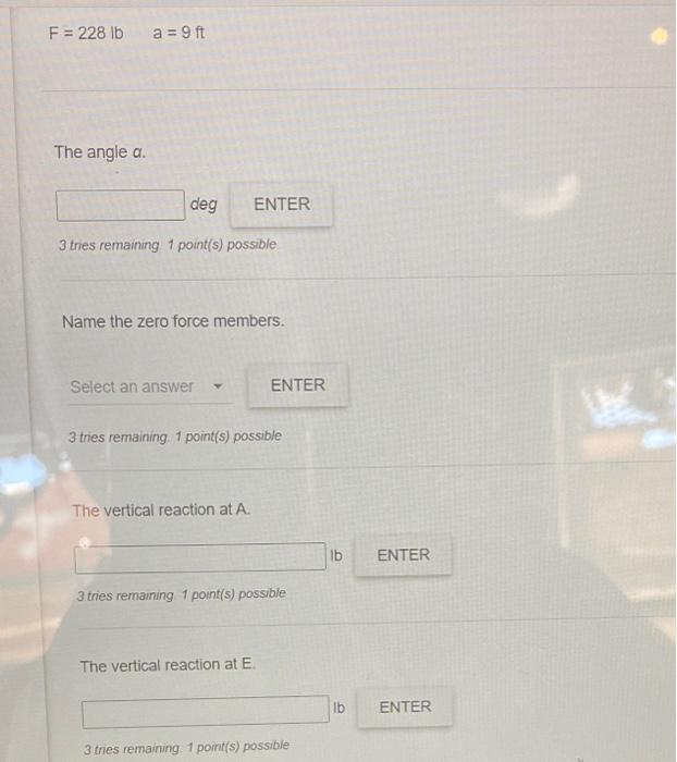 \[
F=228 \mathrm{lb} \quad a=9 \mathrm{ft}
\]
The angle \( \alpha \).
deg
3 tries remaining 1 point(s) possible
Name the zero