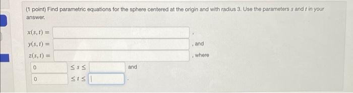 (1 point) Find parametric equations for the sphere centered at the origin and with radius 3 . Use the parameters \( s \) and 