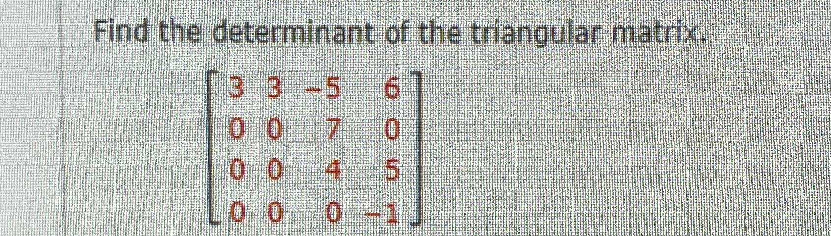 Solved Find the determinant of the triangular | Chegg.com